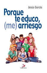 PORQUE TE EDUCO, (ME) ARRIESGO | GARCIA, JESUS | CIUDAD NUEVA EDITORIAL | 9788497153805
