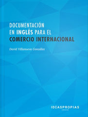 DOCUMENTACION EN INGLES PARA EL COMERCIO INTERNACIONAL | VILLANUEVA GONZALEZ,DAVID | IDEAS PROPIAS | 9788498395303