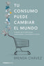 TU CONSUMO PUEDE CAMBIAR EL MUNDO | CHAVEZ,BRENDA | EDICIONES PENINSULA | 9788499425658