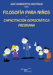 FILOSOFIA PARA NIÑOS Y CAPACITACION DEMOCRATICA FREIRIANA | BARRIENTOS RASTROJO, JOSE | LIBER FACTORY | 9788499492186