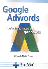 GOOGLE ADWORDS DISEÑA TU ESTRATEGIA GANADORA | MARTIN ORTEGA, FERNANDO | RA-MA | 9788499646664
