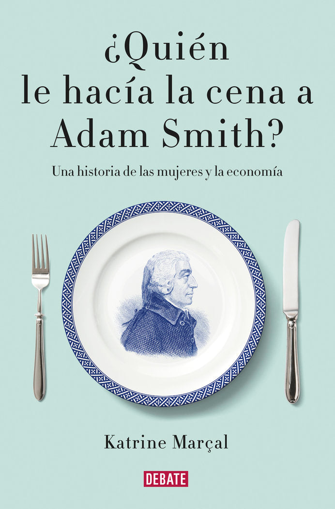 QUIEN LE HACIA LA CENA A ADAM SMITH | MARCAL,KATRINE | DEBATE | 9788499925981