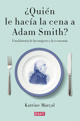 QUIEN LE HACIA LA CENA A ADAM SMITH | MARCAL,KATRINE | DEBATE | 9788499925981