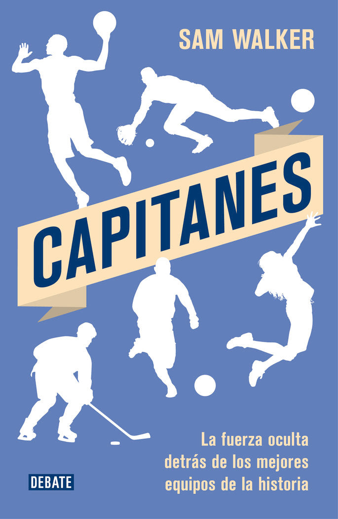CAPITANES LA FUERZA OCULTA DETRAS DE LOS MEJORES EQUIPOS DE | WALKER,SAM | DEBATE | 9788499927701