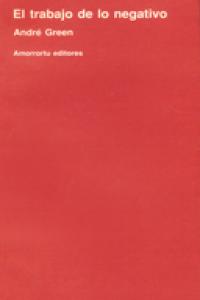 TRABAJO DE LO NEGATIVO,EL | GREEN,ANDRE | AMORRORTU EDITORES S,A, | 9789505185542