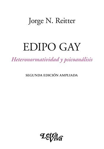 EDIPO GAY HETERONORMAILIDAD Y PSICOANALISIS SEGUNDA EDICION | N REITTER,JORGE | LETRA VIVA (ARGENTINA) | 9789506498740