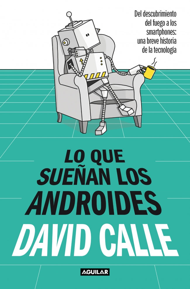 Lo que sueñan los androides: Del descubrimiento del fuego a los Smartphones: una breve historia de la tecnología