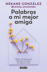 Palabras a mi mejor amiga: Notas a mí misma para encontrar el camino de regreso a casa