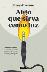 Algo que sirva como luz: Supersubmarina: la historia de cuatro amigos que vivieron el éxito y la tragedia