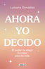 Ahora yo decido: El poder de elegir lo mejor para tu vida