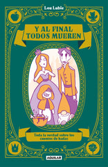 Y al final todos mueren: Toda la verdad sobre los cuentos de hadas