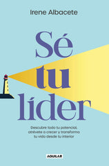 Sé tu lider: Descubre todo tu potencial, atrévete a crecer y transforma tu vida desde tu interior