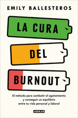 La cura del burnout: El método para combatir el agotamiento y conseguir un equilibrio entre la vida personal y laboral