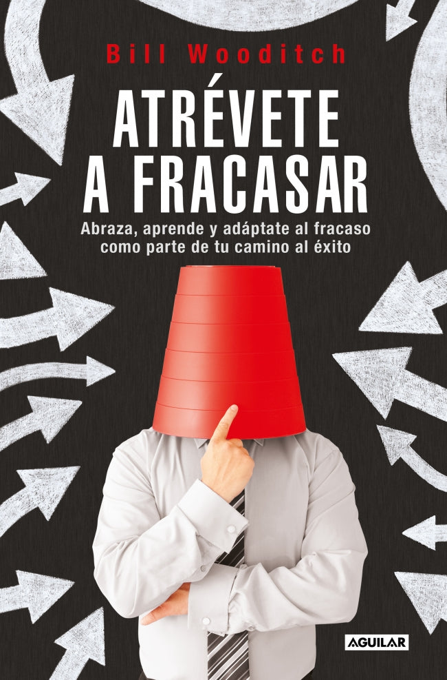 Atrévete a fracasar: Abraza, aprende y adáptate al fracaso como parte de tu camino al éxito