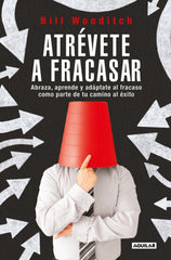 Atrévete a fracasar: Abraza, aprende y adáptate al fracaso como parte de tu camino al éxito