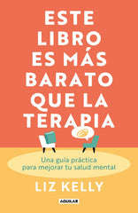 Este libro es más barato que la terapia: Una guía práctica para mejorar tu salud mental