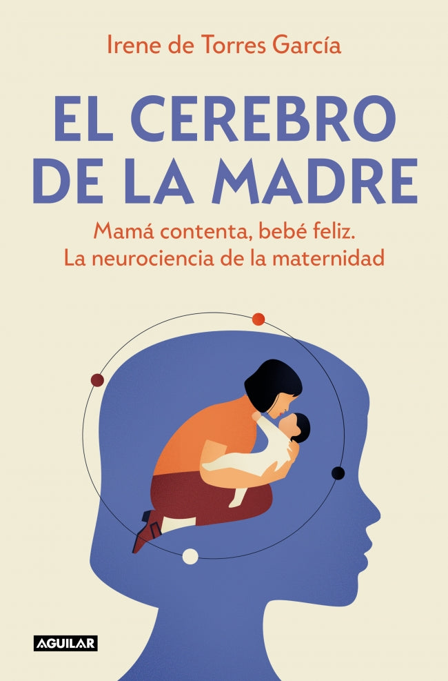 El cerebro de la madre: Mamá contenta, bebé feliz. La neurociencia de la maternidad