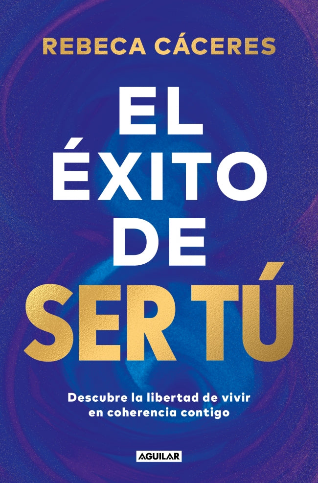 El éxito de ser tú: Descubre la libertad de vivir en coherencia contigo