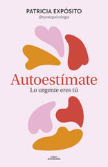 Autoestímate: lo urgente eres tú. Patricia Expósito (@turaizpsicologia) (ALFAGUARA) 9788410190191