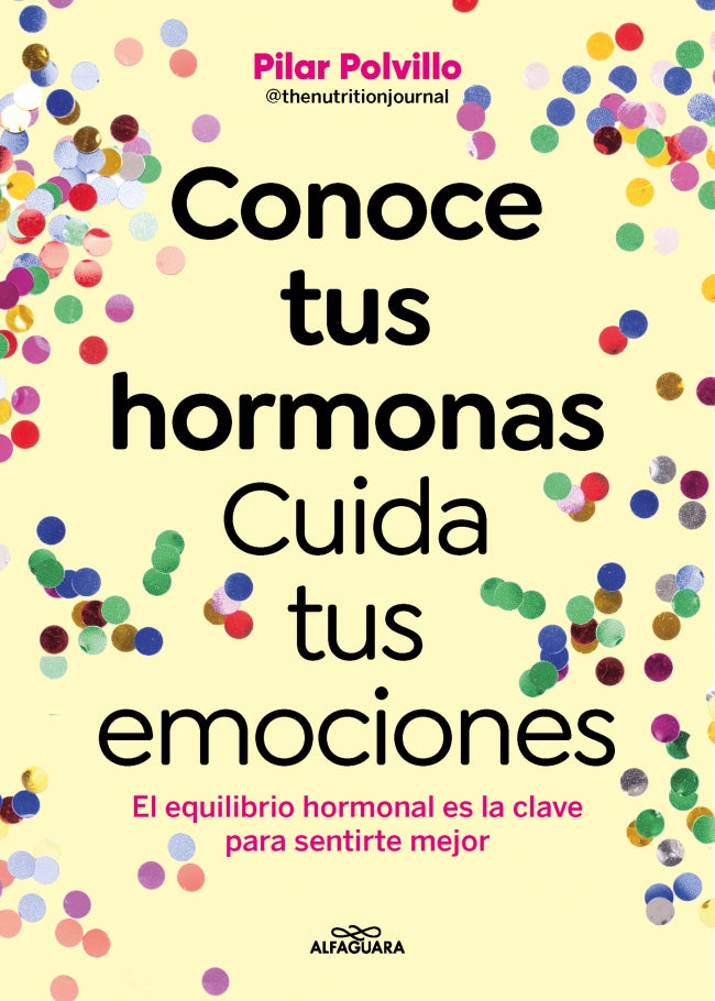 Conoce tus hormonas. Cuida tus emociones: El equilibrio hormonal es la clave para sentirte mejor. Pilar Polvillo (@thenutritionjournal) (ALFAGUARA) 9788410190948