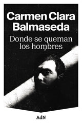Donde se queman los hombres. Carmen Clara Balmaseda (AdN Editorial Grupo Anaya) 9788410138001