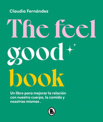 The Feel Good Book: Un libro para mejorar la relación con nuestro cuerpo, la comida y nosotras mismas