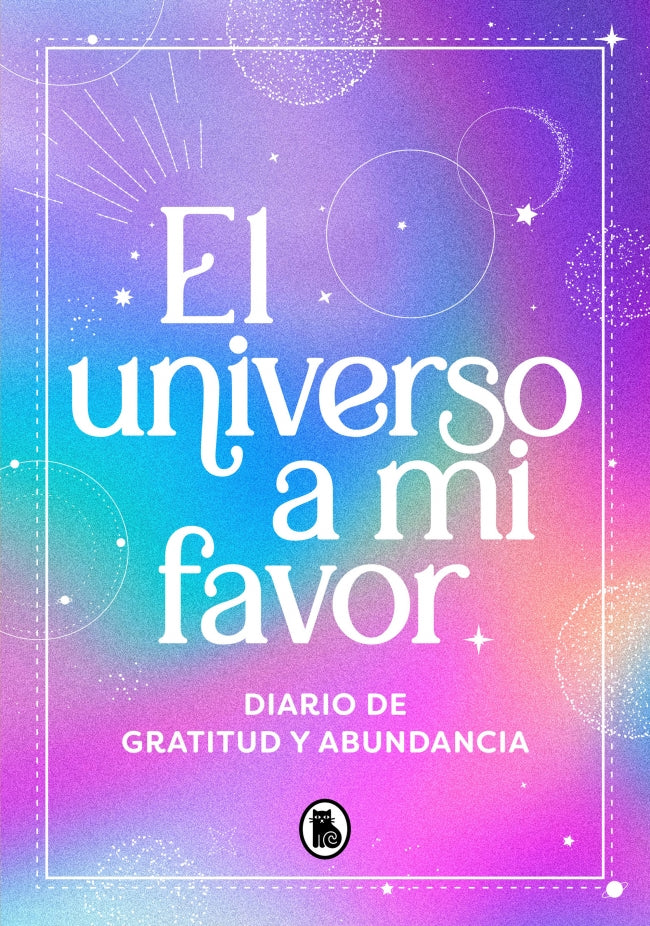 El universo a mi favor: Diario de gratitud y abundancia: manifiesta la vida que mereces