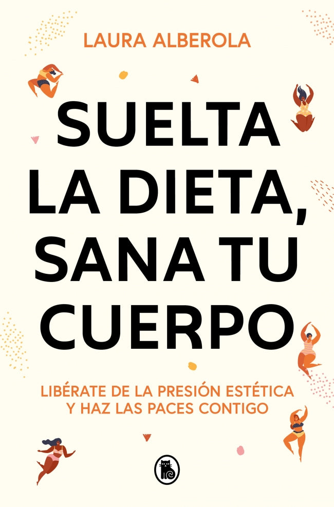 Suelta la dieta, sana tu cuerpo: Libérate de la presión estética y haz las paces contigo