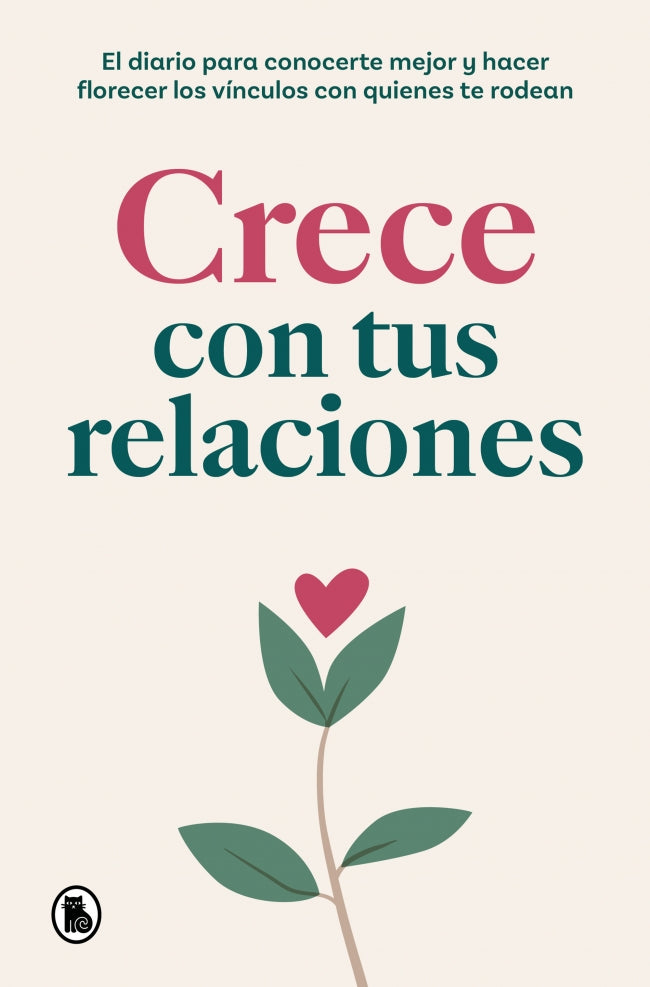 Crece con tus relaciones: El diario para conocerte mejor y hacer florecer los vínculos con quienes te rodean