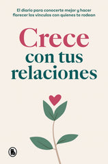 Crece con tus relaciones: El diario para conocerte mejor y hacer florecer los vínculos con quienes te rodean
