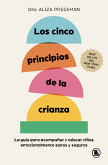 Los cinco principios de la crianza: La guía para acompañar y educar niños emocionalmente sanos y seguros