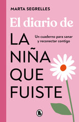 El diario de la niña que fuiste: Un cuaderno para sanar y reconectar contigo