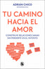 Tu camino hacia el amor: Construye relaciones sanas sin perderte en el intento