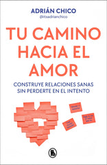 Tu camino hacia el amor: Construye relaciones sanas sin perderte en el intento
