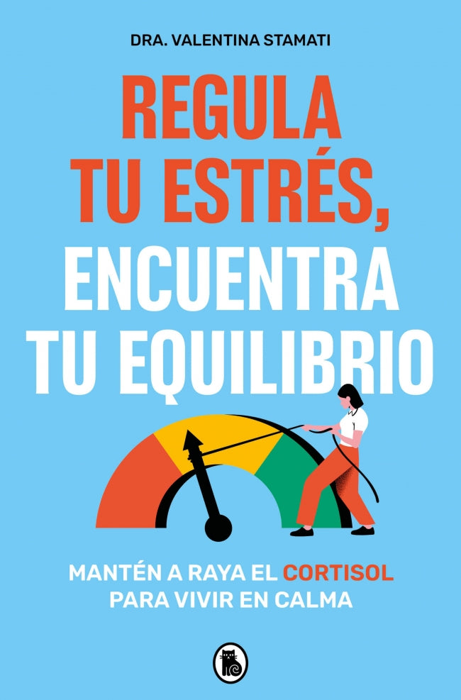 Regula tu estrés, encuentra tu equilibrio: Mantén a raya el cortisol para vivir en calma