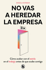 No vas a heredar la empresa: Cómo acabar con el estrés en el trabajo antes de que acabe contigo