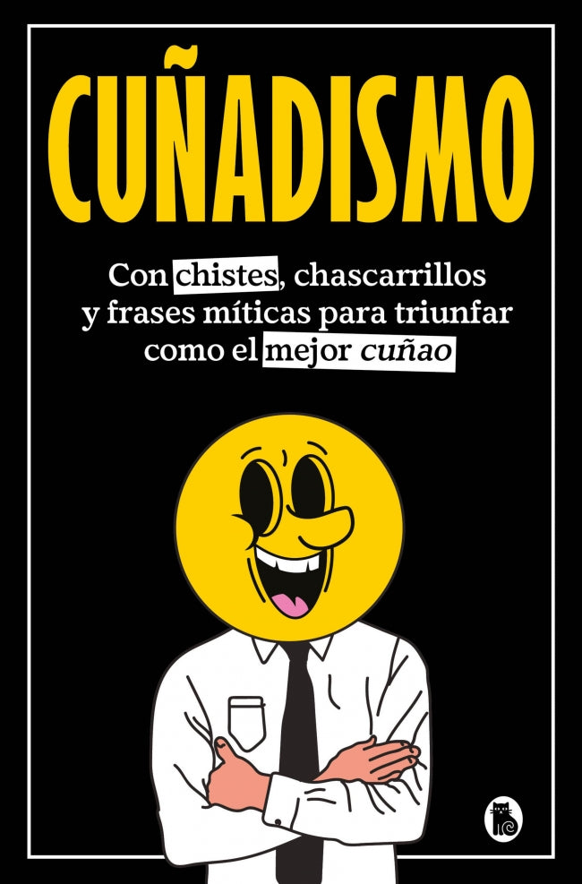 Cuñadismo: Con chistes, chascarrillos y frases míticas para triunfar como el mejor cuñado