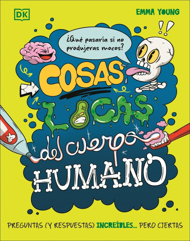 Cosas locas del cuerpo humano: Preguntas (y respuestas) increíbles... pero ciertas