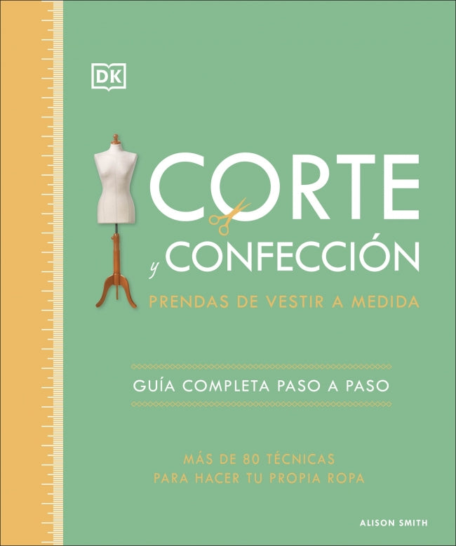 Corte y confección. Prendas de vestir a medida: Guía completa paso a paso. Más de 80 técnicas para hacer tu propia ropa