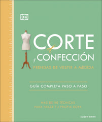 Corte y confección. Prendas de vestir a medida: Guía completa paso a paso. Más de 80 técnicas para hacer tu propia ropa