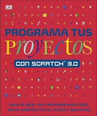 Programa tus proyectos con Scratch 3.0: Una guía visual para programar animaciones, juegos, ilusiones ópticas, música ¡y mucho más!