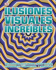 Ilusiones visuales increíbles: Crea imágenes sorprendentes que se mueven, trucos de color, sorprendentes trampantojos y ¡mucho más!
