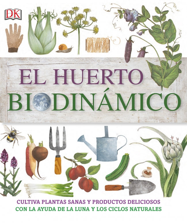 El huerto biodinámico: Cultiva plantas sanas y productos deliciosos con la ayuda de la luna y los ciclos naturales
