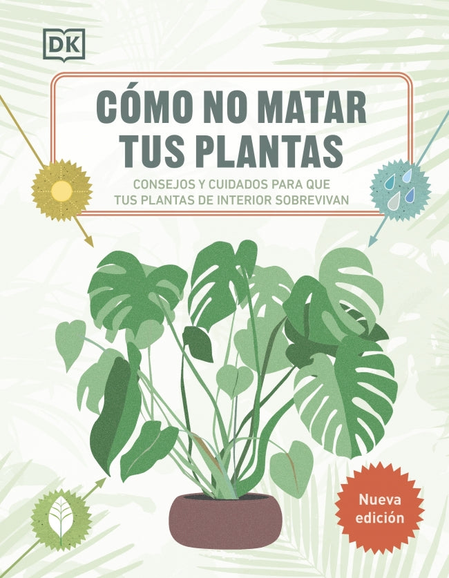 Cómo no matar tus plantas (Nueva edición): Consejos y cuidados para que tus plantas de interior sobrevivan