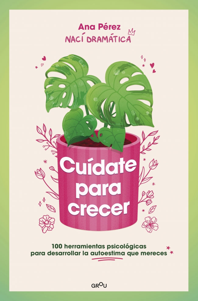Cuídate para crecer: 100 herramientas psicológicas para desarrollar la autoestima que mereces. Ana Pérez (nacídramática) (MONTENA) 9788410050044