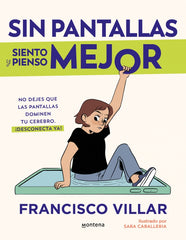 Sin pantallas siento y pienso mejor: No dejes que las pantallas dominen tu cerebro. Aprende cómo te afectan y desconecta ¡ya!. Francisco Villar (MONTENA) 9788410050532