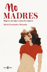 No madres: Mujeres sin hijos contra los tópicos