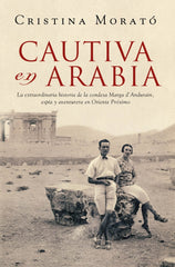 Cautiva en Arabia: La extraordinaria historia de la condesa Marga d'Andurain, espía y aventurera