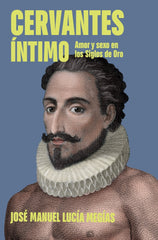 Cervantes íntimo: Amor y sexo en los Siglos de Oro