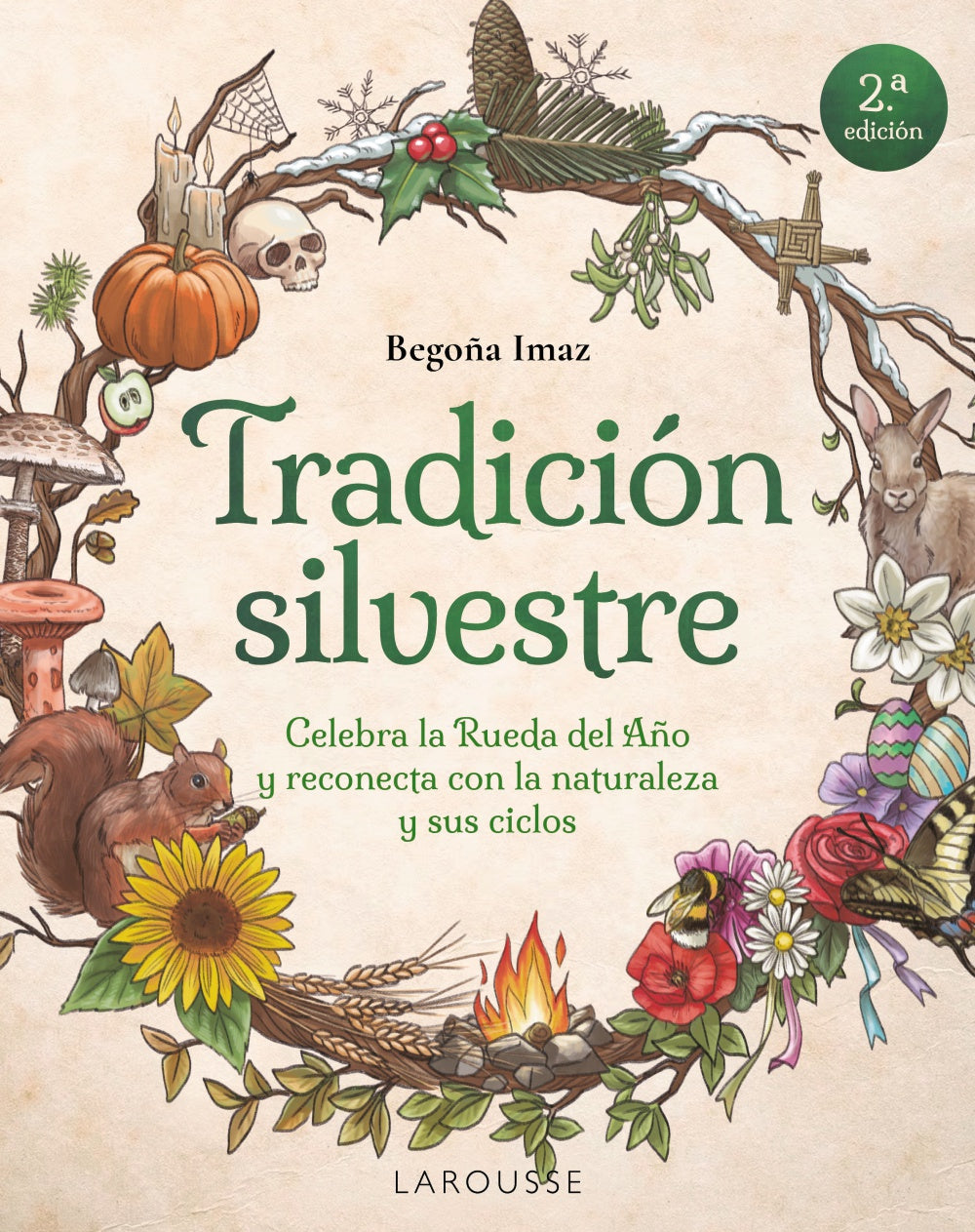 Tradición silvestre: Celebra la Rueda del Año y reconecta con la naturaleza y sus ciclos. Begoña Imaz Fernández de Trocóniz (Larousse) 9788410124653